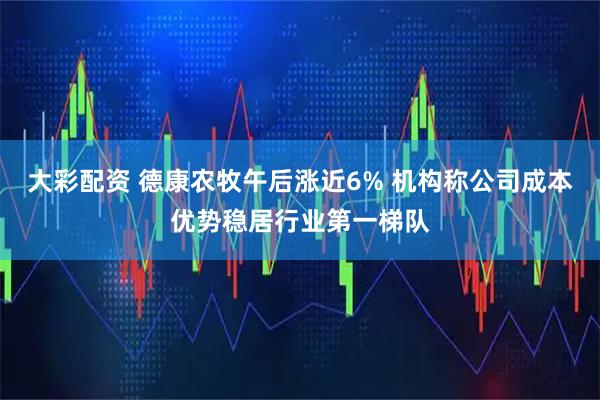 大彩配资 德康农牧午后涨近6% 机构称公司成本优势稳居行业第一梯队