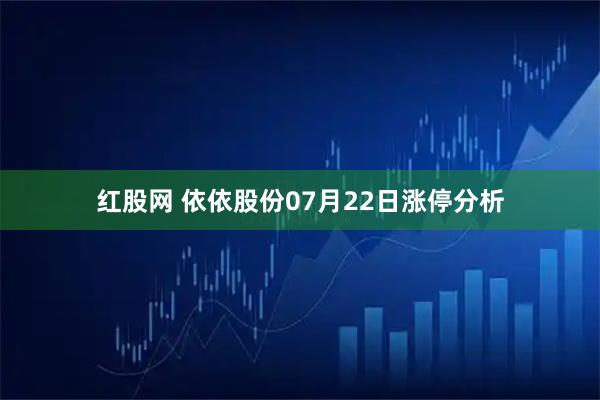 红股网 依依股份07月22日涨停分析